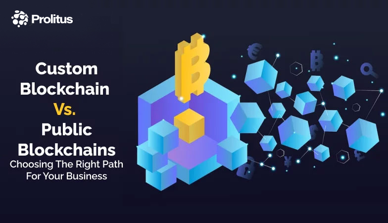 Custom Blockchain vs. Public Blockchains: Choosing the Right Path for Your Business